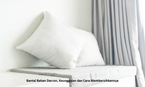 Bantal Bahan Dacron, Keunggulan dan Cara Membersihkannya
